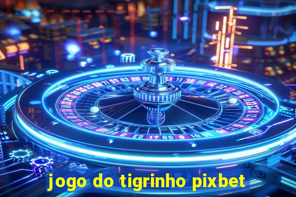 jogo do tigrinho pixbet